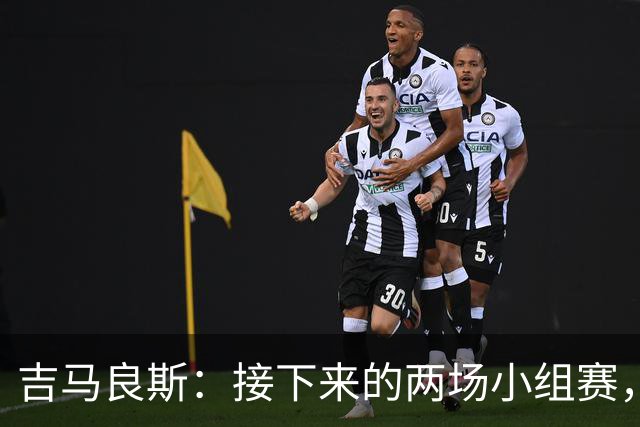 吉马良斯：接下来的两场小组赛，巴西队必须全部拿下